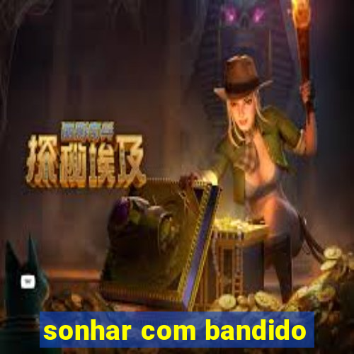 sonhar com bandido